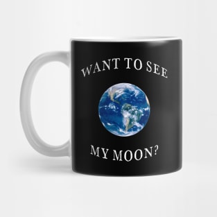 Want To See My Moon? Mug